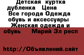 Детская  куртка-дубленка › Цена ­ 850 - Все города Одежда, обувь и аксессуары » Женская одежда и обувь   . Марий Эл респ.
